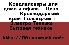 Кондиционеры для дома и офиса  › Цена ­ 9 790 - Краснодарский край, Геленджик г. Электро-Техника » Бытовая техника   